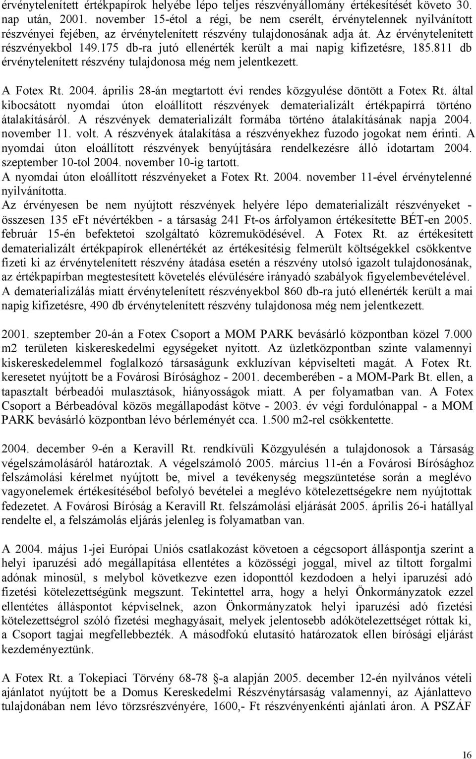 175 db-ra jutó ellenérték került a mai napig kifizetésre, 185.811 db érvénytelenített részvény tulajdonosa még nem jelentkezett. A Fotex Rt. 2004.