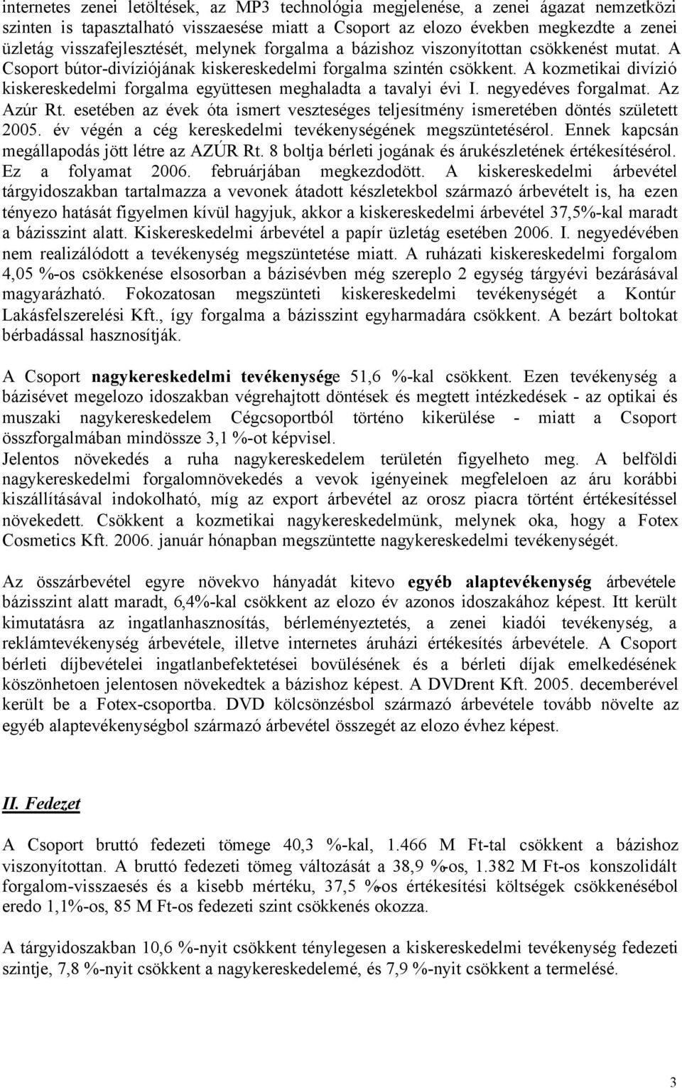 A kozmetikai divízió kiskereskedelmi forgalma együttesen meghaladta a tavalyi évi I. negyedéves forgalmat. Az Azúr Rt.