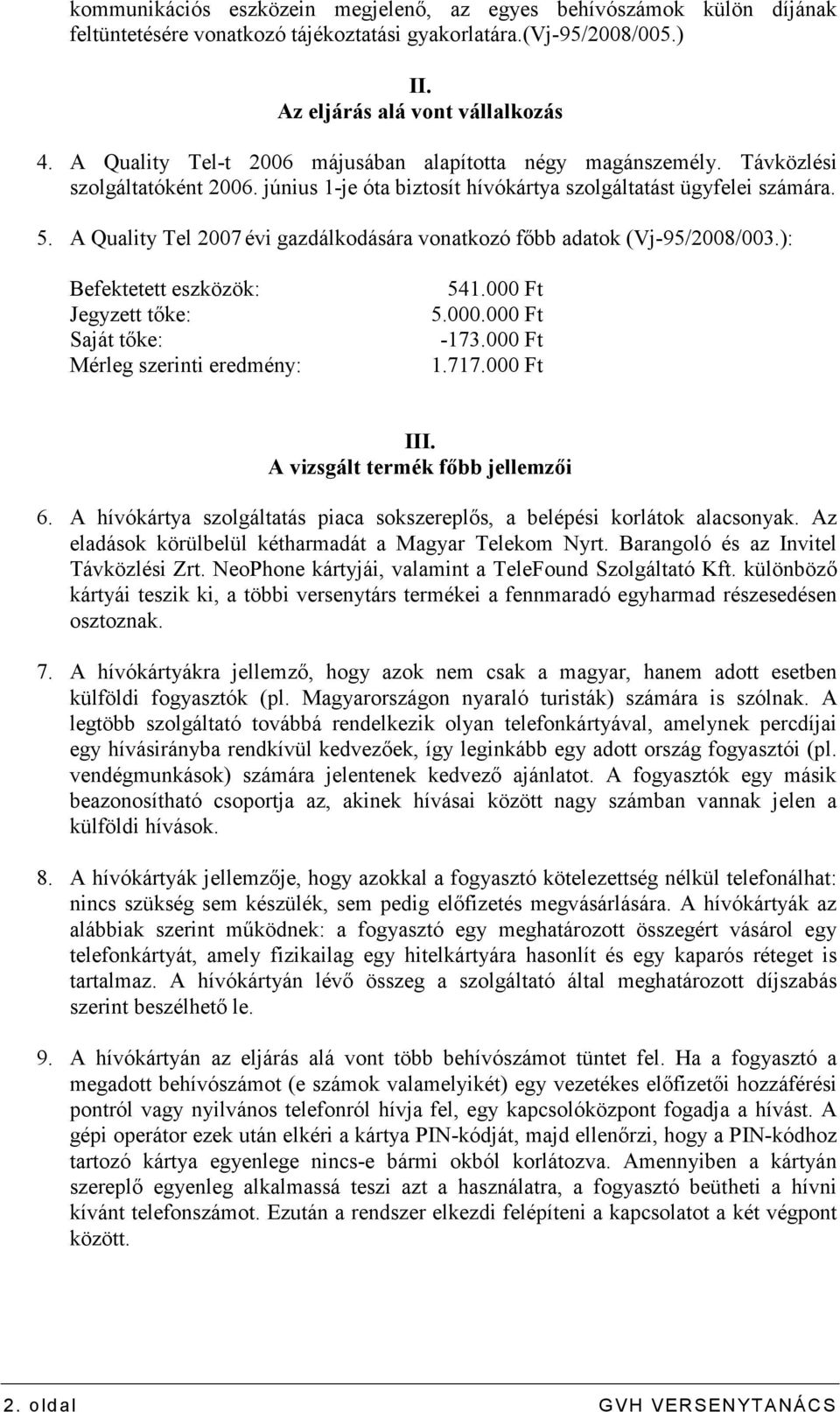 A Quality Tel 2007 évi gazdálkodására vonatkozó fıbb adatok (Vj-95/2008/003.): Befektetett eszközök: Jegyzett tıke: Saját tıke: Mérleg szerinti eredmény: 541.000 Ft 5.000.000 Ft -173.000 Ft 1.717.