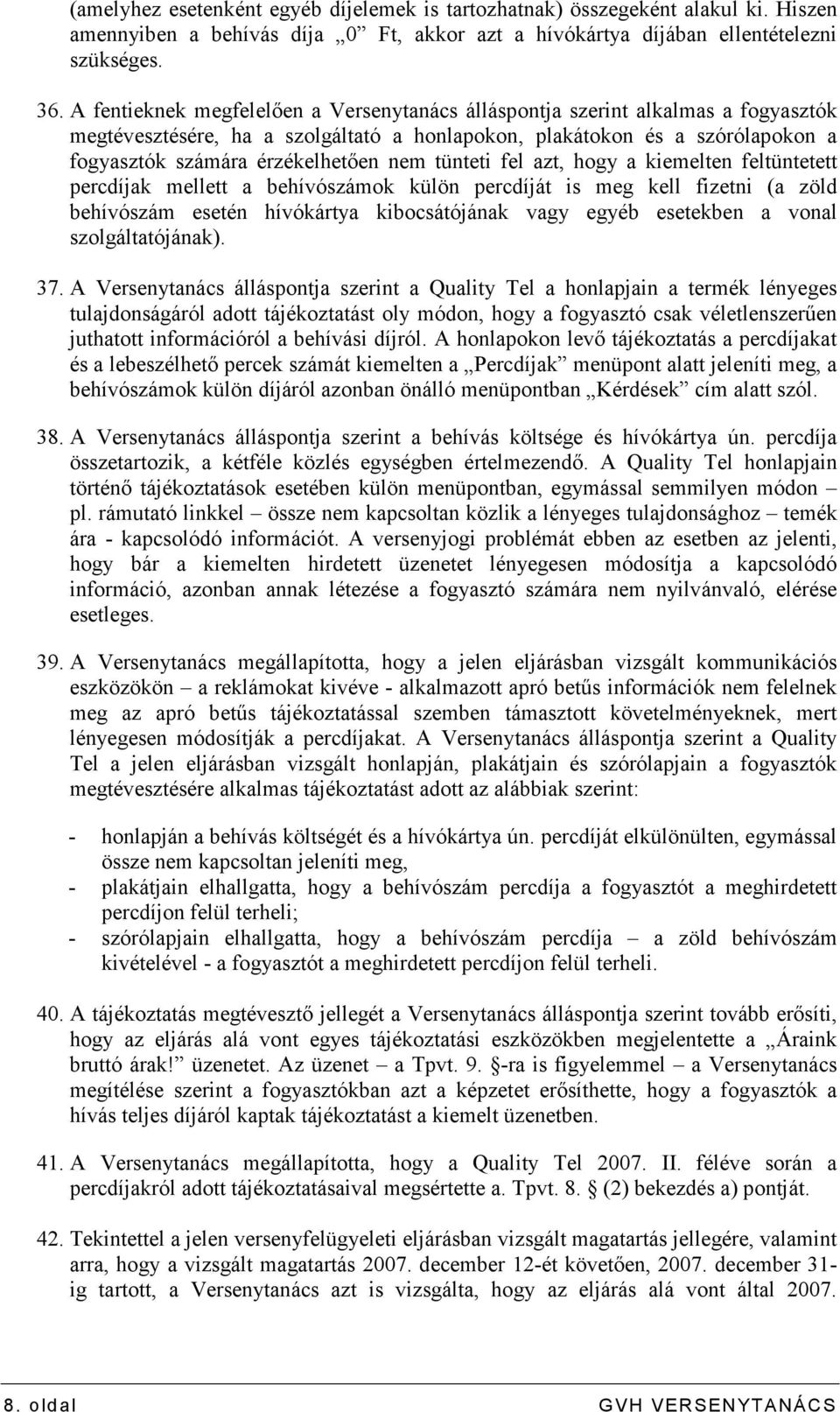 tünteti fel azt, hogy a kiemelten feltüntetett percdíjak mellett a behívószámok külön percdíját is meg kell fizetni (a zöld behívószám esetén hívókártya kibocsátójának vagy egyéb esetekben a vonal