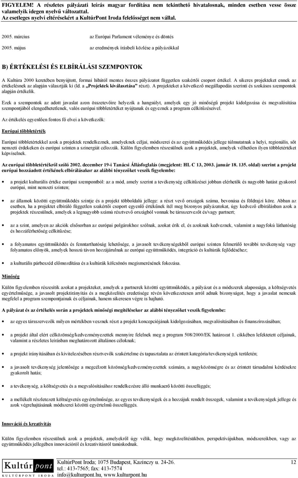 értékel. A sikeres projekteket ennek az értékelésnek az alapján választják ki (ld. a Projektek kiválasztása részt).