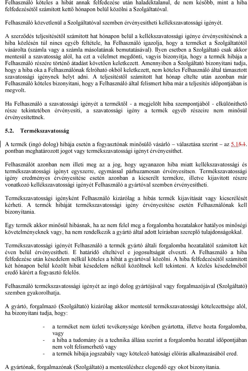 A szerződés teljesítésétől számított hat hónapon belül a kellékszavatossági igénye érvényesítésének a hiba közlésén túl nincs egyéb feltétele, ha Felhasználó igazolja, hogy a terméket a