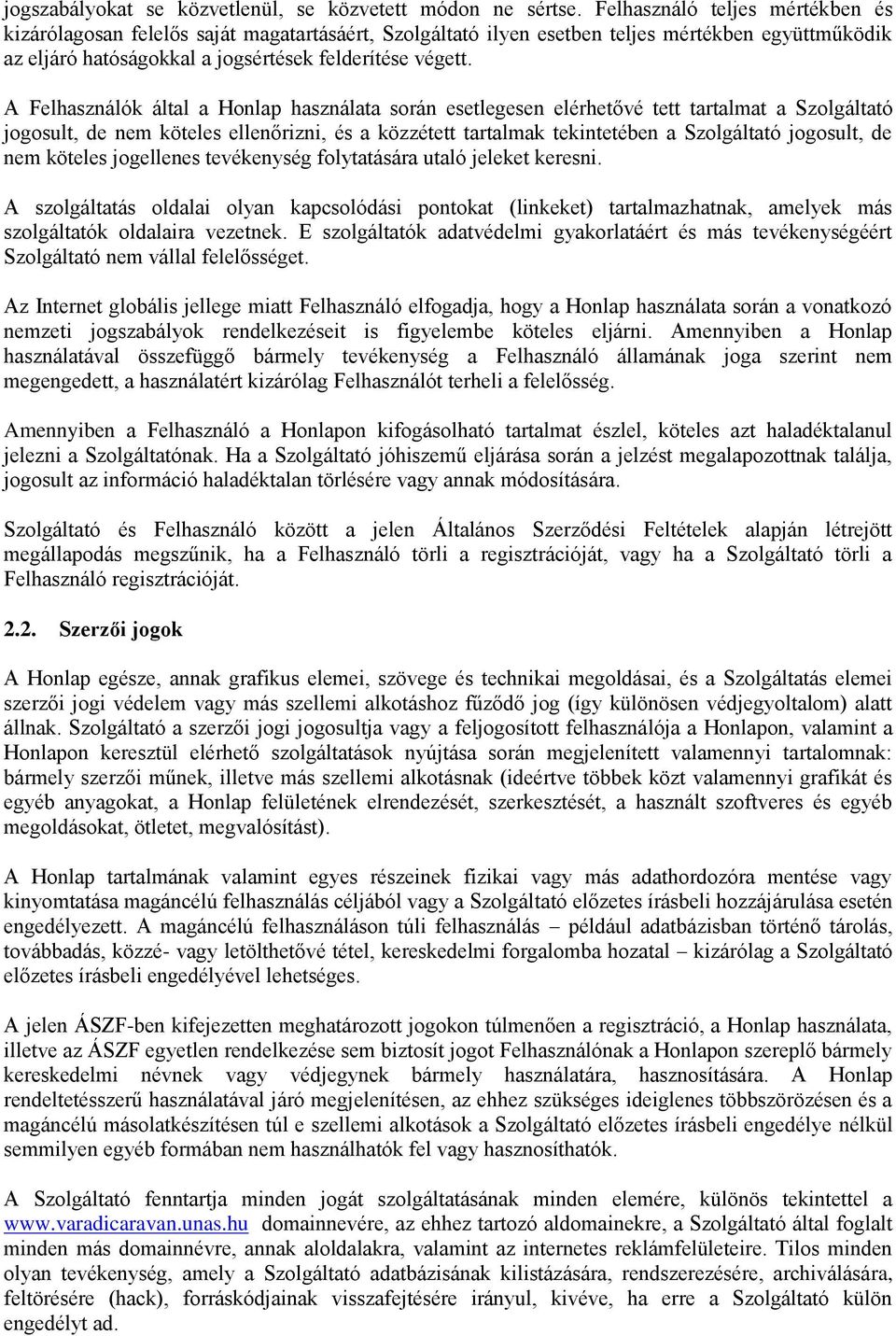 A Felhasználók által a Honlap használata során esetlegesen elérhetővé tett tartalmat a Szolgáltató jogosult, de nem köteles ellenőrizni, és a közzétett tartalmak tekintetében a Szolgáltató jogosult,