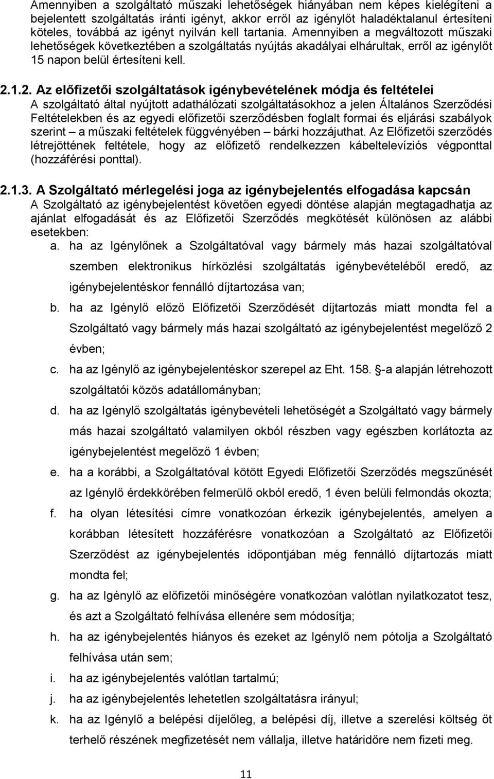 1.2. Az előfizetői szolgáltatások igénybevételének módja és feltételei A szolgáltató által nyújtott adathálózati szolgáltatásokhoz a jelen Általános Szerződési Feltételekben és az egyedi előfizetői