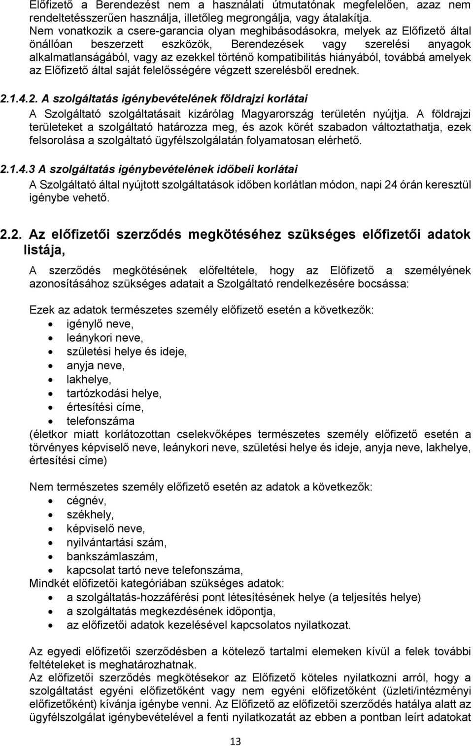 kompatibilitás hiányából, továbbá amelyek az Előfizető által saját felelősségére végzett szerelésből erednek. 2.