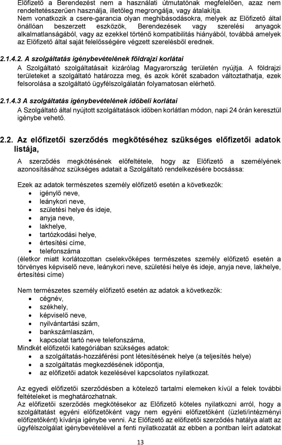 kompatibilitás hiányából, továbbá amelyek az Előfizető által saját felelősségére végzett szerelésből erednek. 2.