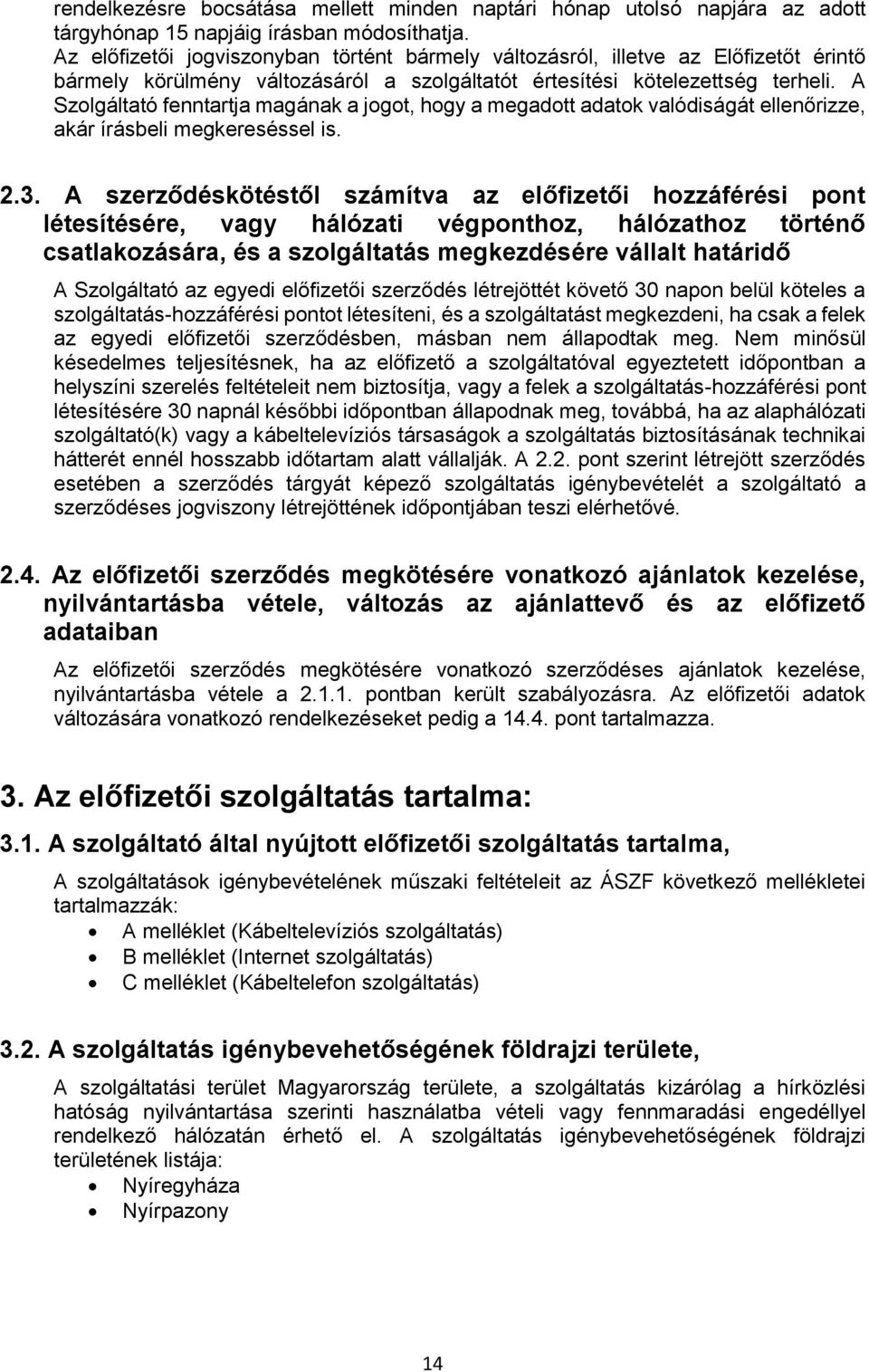 A Szolgáltató fenntartja magának a jogot, hogy a megadott adatok valódiságát ellenőrizze, akár írásbeli megkereséssel is. 2.3.