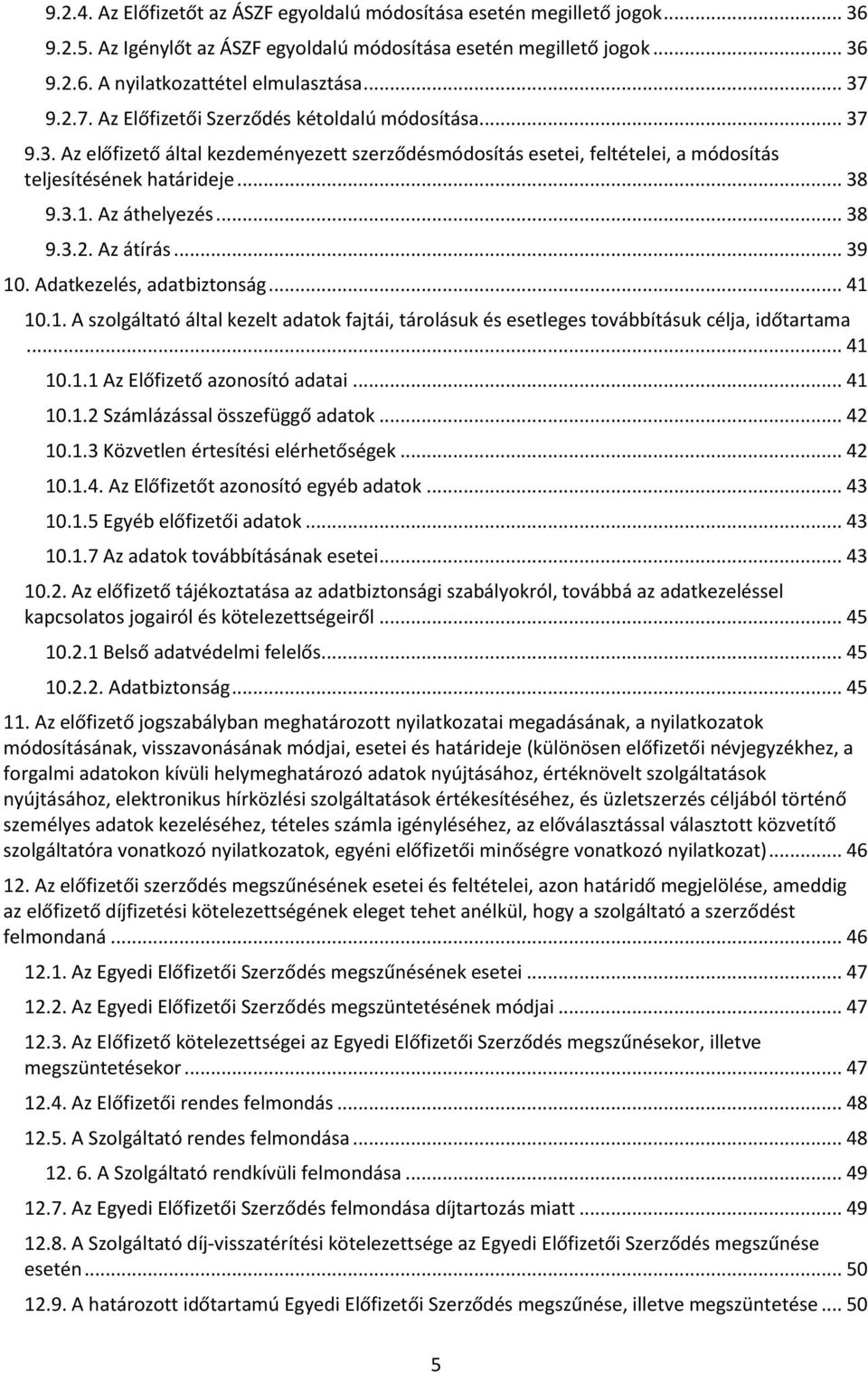 Az áthelyezés... 38 9.3.2. Az átírás... 39 10. Adatkezelés, adatbiztonság... 41 10.1. A szolgáltató által kezelt adatok fajtái, tárolásuk és esetleges továbbításuk célja, időtartama... 41 10.1.1 Az Előfizető azonosító adatai.