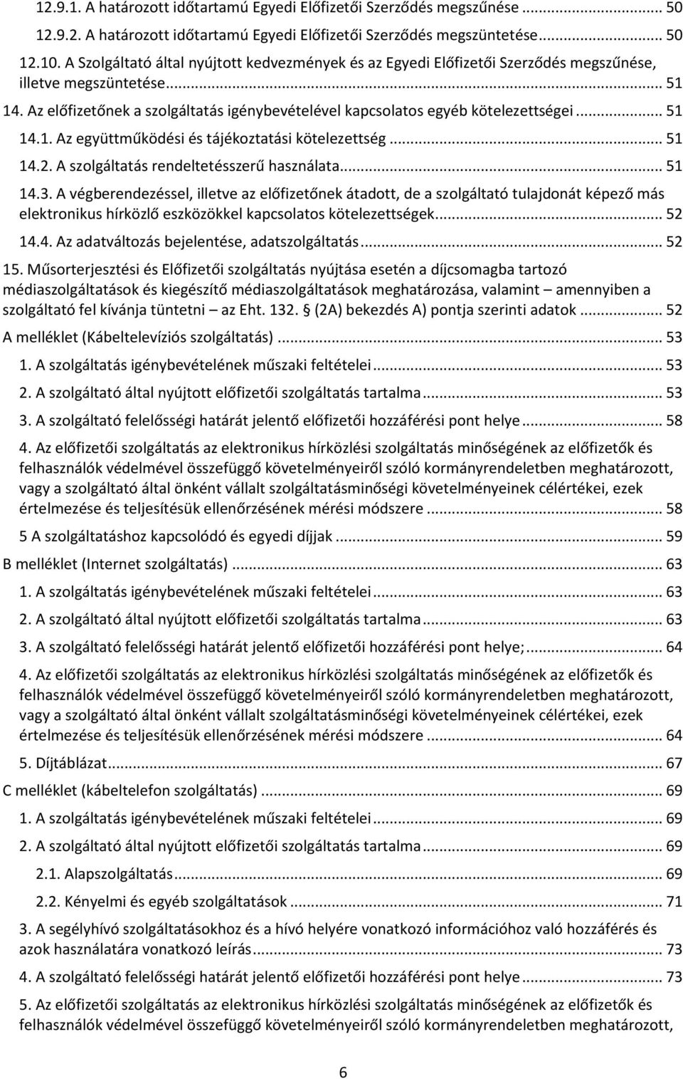 Az előfizetőnek a szolgáltatás igénybevételével kapcsolatos egyéb kötelezettségei... 51 14.1. Az együttműködési és tájékoztatási kötelezettség... 51 14.2. A szolgáltatás rendeltetésszerű használata.