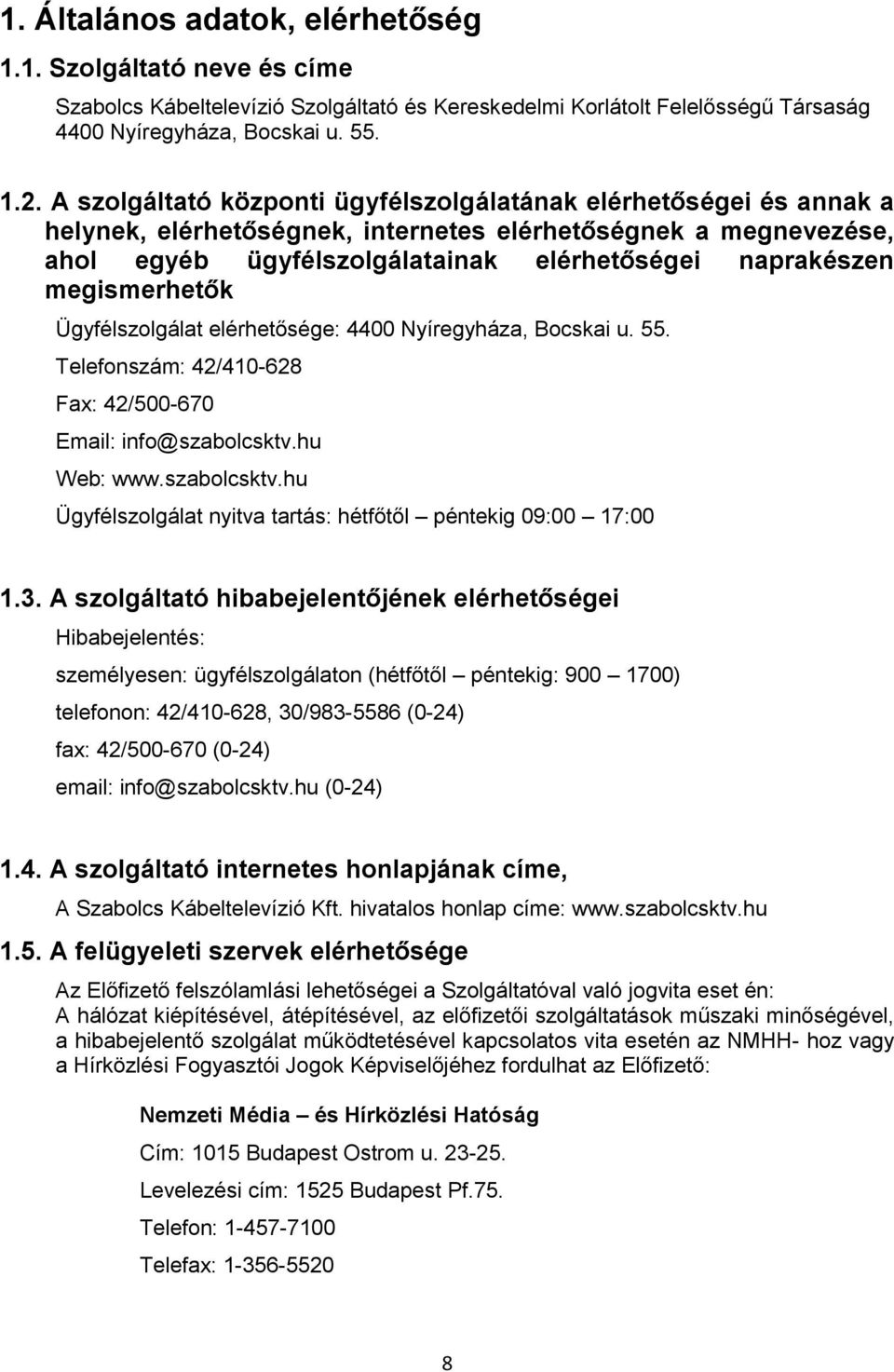 megismerhetők Ügyfélszolgálat elérhetősége: 4400 Nyíregyháza, Bocskai u. 55. Telefonszám: 42/410-628 Fax: 42/500-670 Email: info@szabolcsktv.