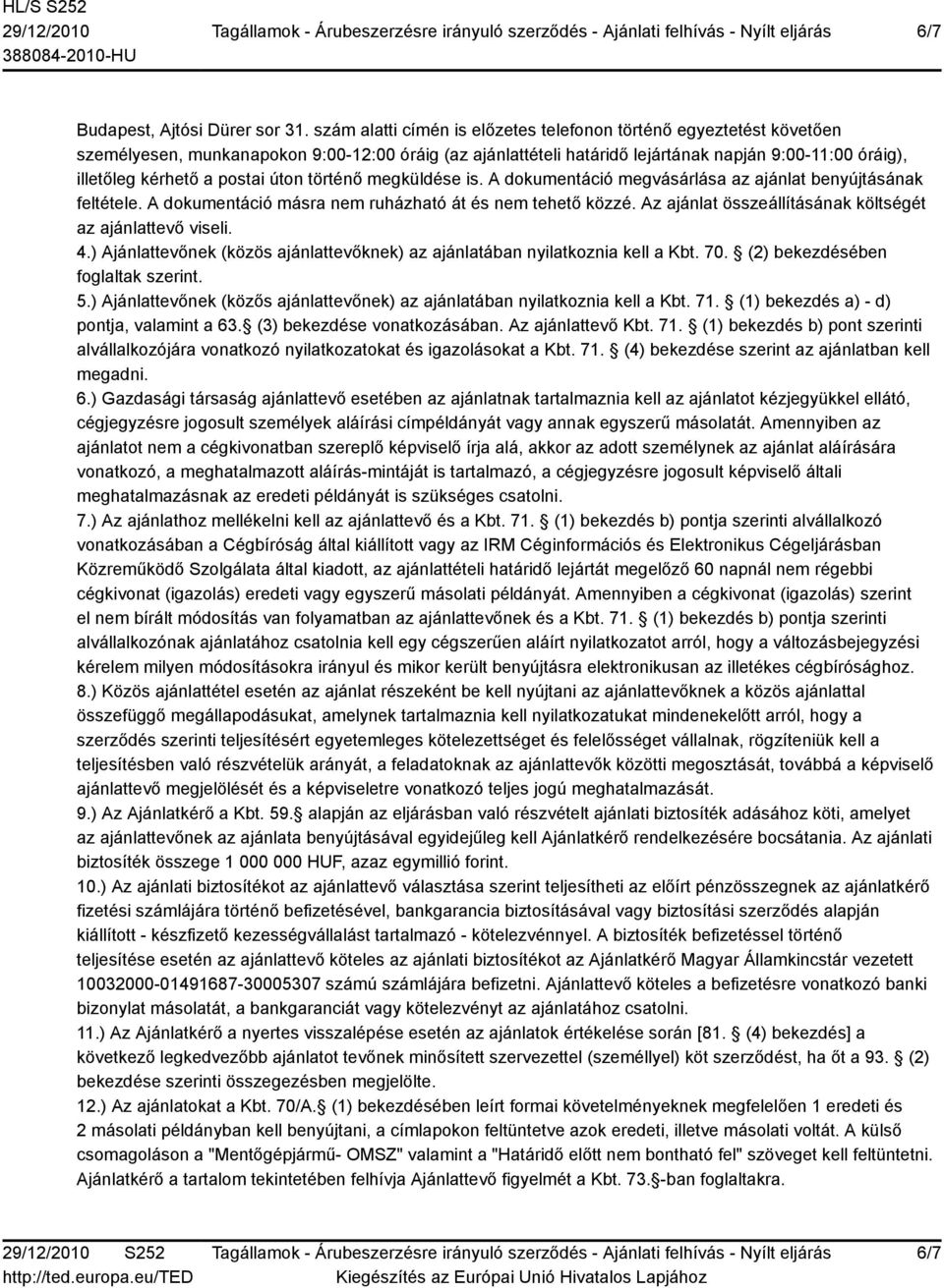 postai úton történő megküldése is. A dokumentáció megvásárlása az ajánlat benyújtásának feltétele. A dokumentáció másra nem ruházható át és nem tehető közzé.