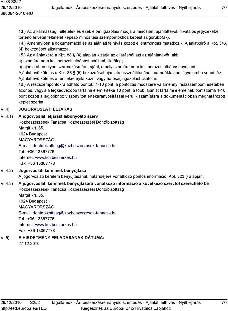 ) Amennyiben a dokumentáció és az ajánlati felhívás között ellentmondás mutatkozik, Ajánlatkérő a Kbt. 54. (4) bekezdését alkalmazza. 15.) Az ajánlatkérő a Kbt. 88.