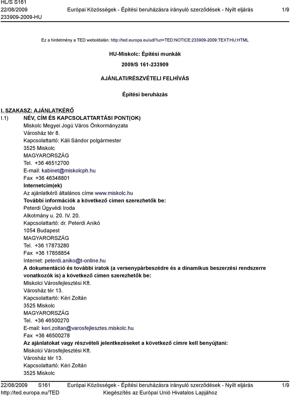 +36 46512700 E-mail: kabinet@miskolcph.hu Fax +36 46348801 Internetcím(ek) Az ajánlatkérő általános címe www.miskolc.hu További információk a következő címen szerezhetők be: Peterdi Ügyvédi Iroda Alkotmány u.