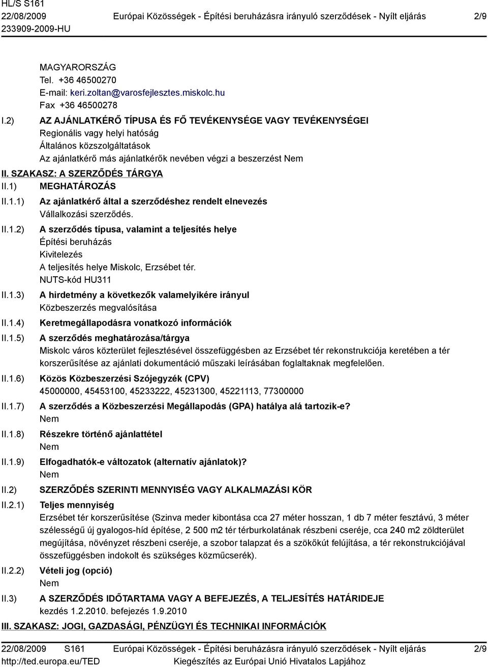 SZAKASZ: A SZERZŐDÉS TÁRGYA II.1) MEGHATÁROZÁS II.1.1) II.1.2) II.1.3) II.1.4) II.1.5) II.1.6) II.1.7) II.1.8) II.1.9) II.2) II.2.1) II.2.2) II.3) Az ajánlatkérő által a szerződéshez rendelt elnevezés Vállalkozási szerződés.