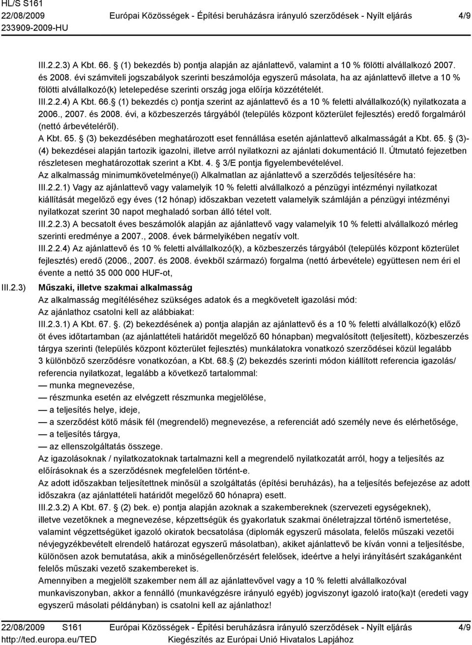 66. (1) bekezdés c) pontja szerint az ajánlattevő és a 10 % feletti alvállalkozó(k) nyilatkozata a 2006., 2007. és 2008.