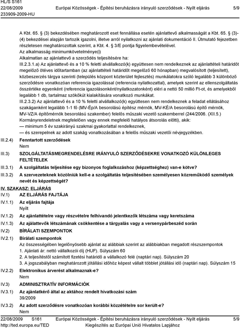 3.1.a) Az ajánlattevő és a 10 % feletti alvállalkozó(k) együttesen nem rendelkeznek az ajánlattételi határidőt megelőző ötéves időtartamban (az ajánlattételi határidőt megelőző 60 hónapban)