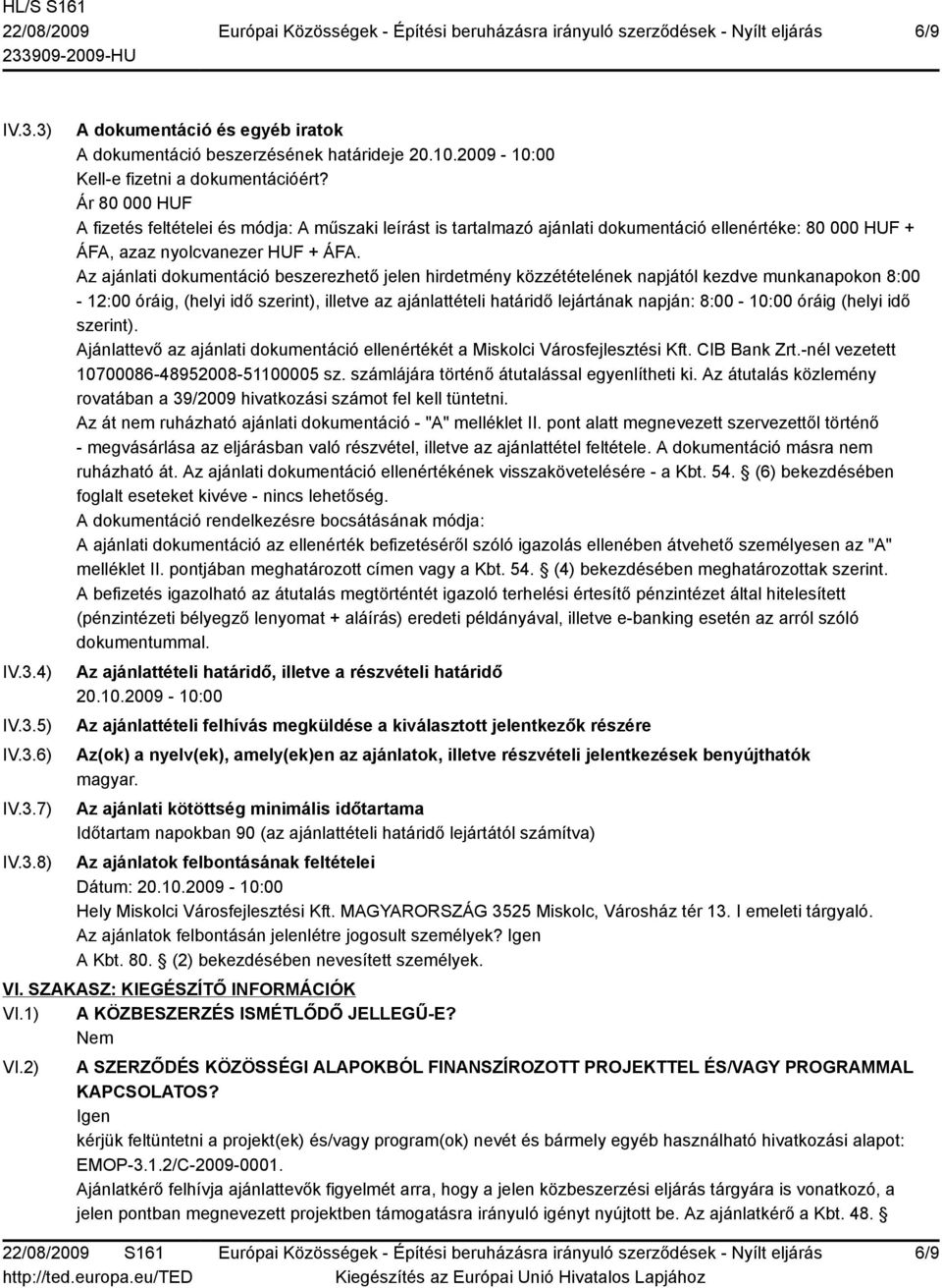 Az ajánlati dokumentáció beszerezhető jelen hirdetmény közzétételének napjától kezdve munkanapokon 8:00-12:00 óráig, (helyi idő szerint), illetve az ajánlattételi határidő lejártának napján: