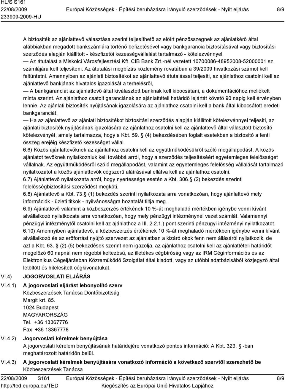 bankgarancia biztosításával vagy biztosítási szerződés alapján kiállított - készfizetői kezességvállalást tartalmazó - kötelezvénnyel. Az átutalást a Miskolci Városfejlesztési Kft. CIB Bank Zrt.