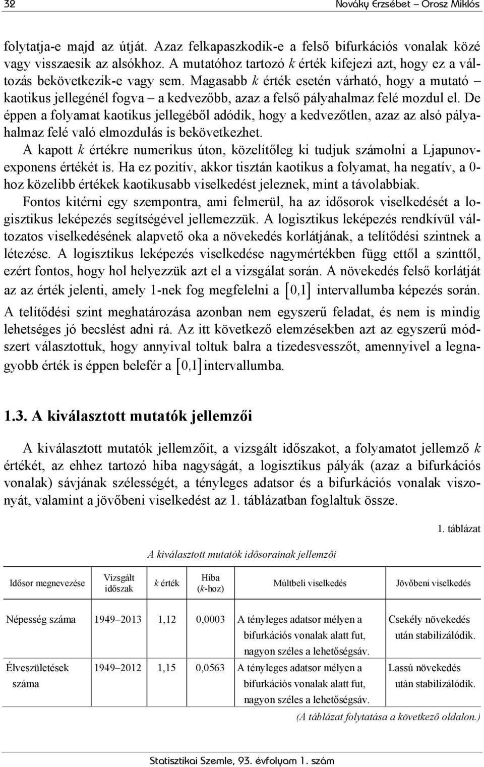 Magasabb k érték esetén várható, hogy a mutató kaotikus jellegénél fogva a kedvezőbb, azaz a felső pályahalmaz felé mozdul el.