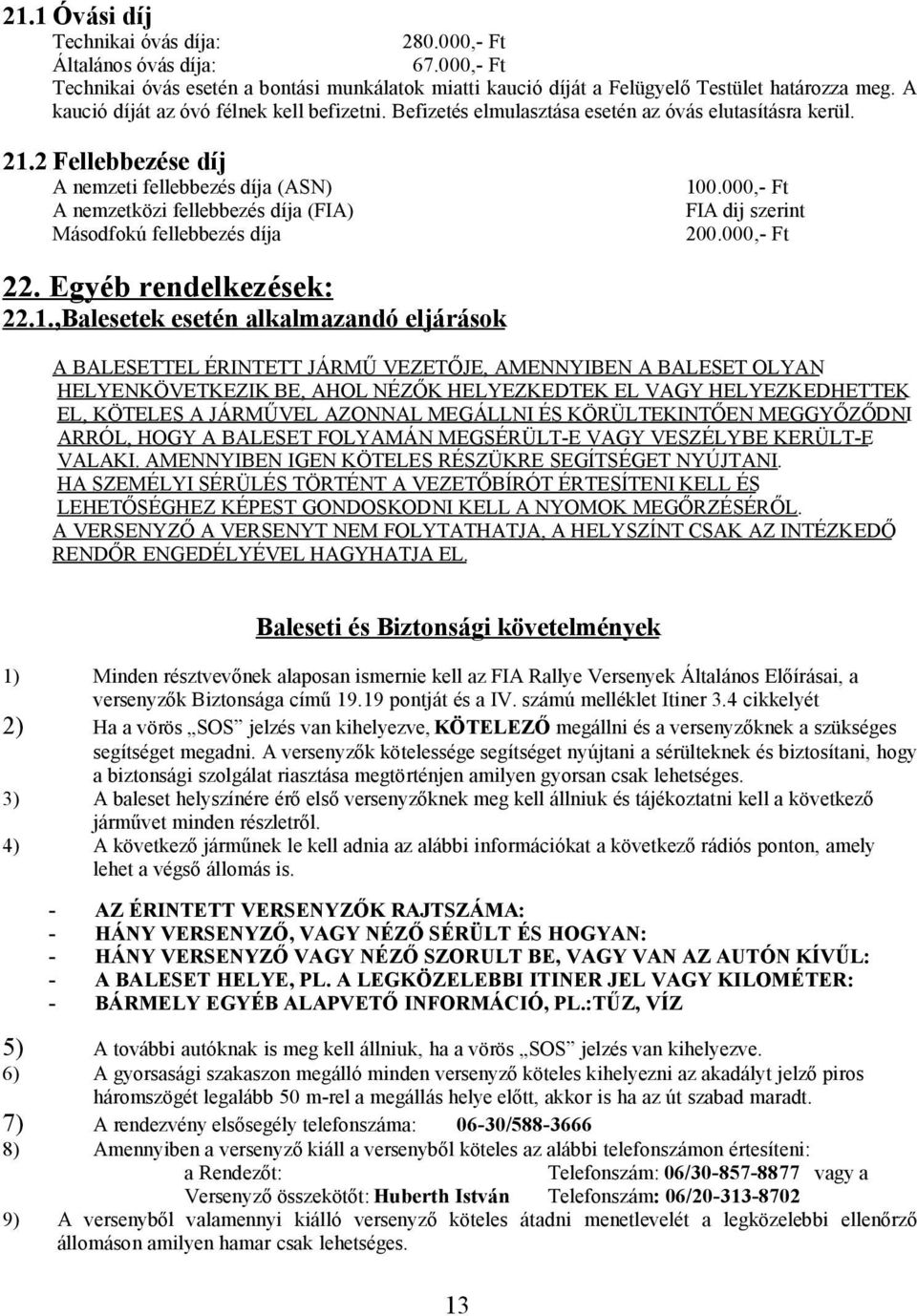 000,- Ft A nemzetközi fellebbezés díja (FIA) FIA dij szerint Másodfokú fellebbezés díja 200.000,- Ft 22. Egyéb rendelkezések: 22.1.