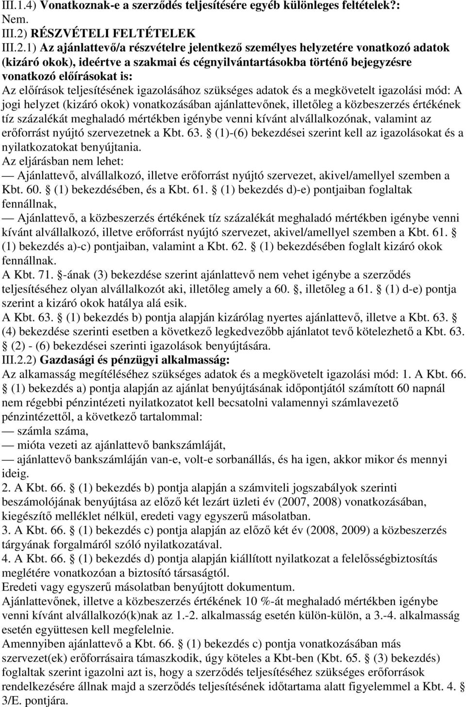 1) Az ajánlattevı/a részvételre jelentkezı személyes helyzetére vonatkozó adatok (kizáró okok), ideértve a szakmai és cégnyilvántartásokba történı bejegyzésre vonatkozó elıírásokat is: Az elıírások