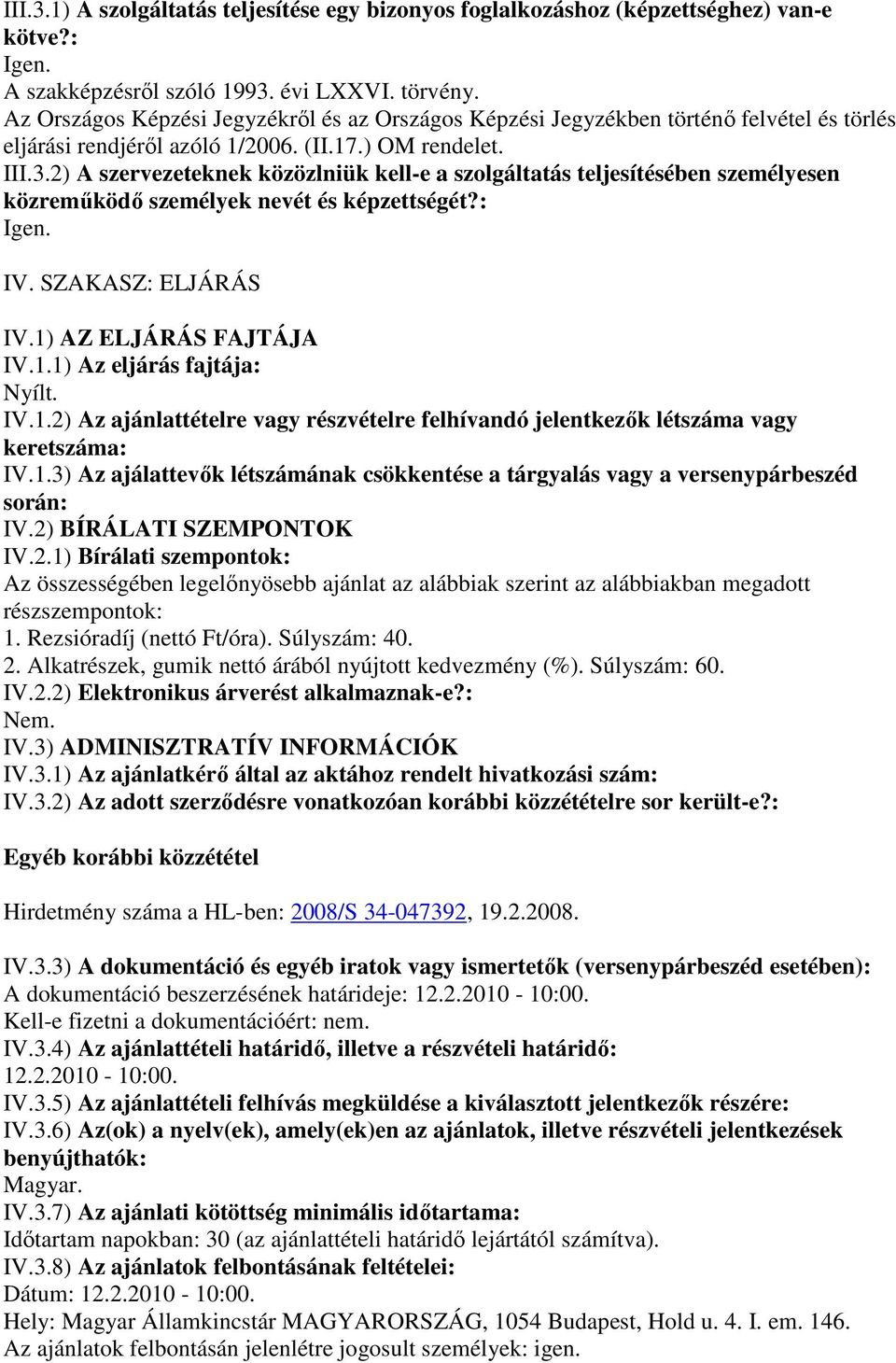 2) A szervezeteknek közözlniük kell-e a szolgáltatás teljesítésében személyesen közremőködı személyek nevét és képzettségét?: Igen. IV. SZAKASZ: ELJÁRÁS IV.1) AZ ELJÁRÁS FAJTÁJA IV.1.1) Az eljárás fajtája: Nyílt.