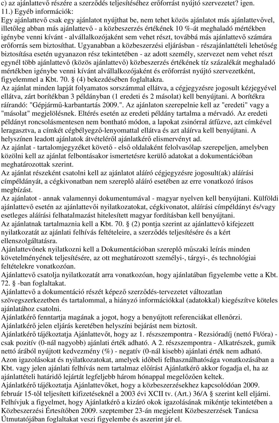 mértékben igénybe venni kívánt - alvállalkozójaként sem vehet részt, továbbá más ajánlattevı számára erıforrás sem biztosíthat.