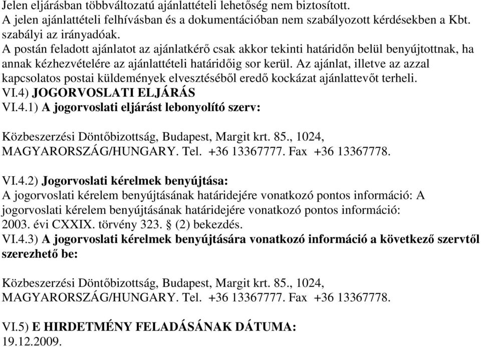 Az ajánlat, illetve az azzal kapcsolatos postai küldemények elvesztésébıl eredı kockázat ajánlattevıt terheli. VI.4)