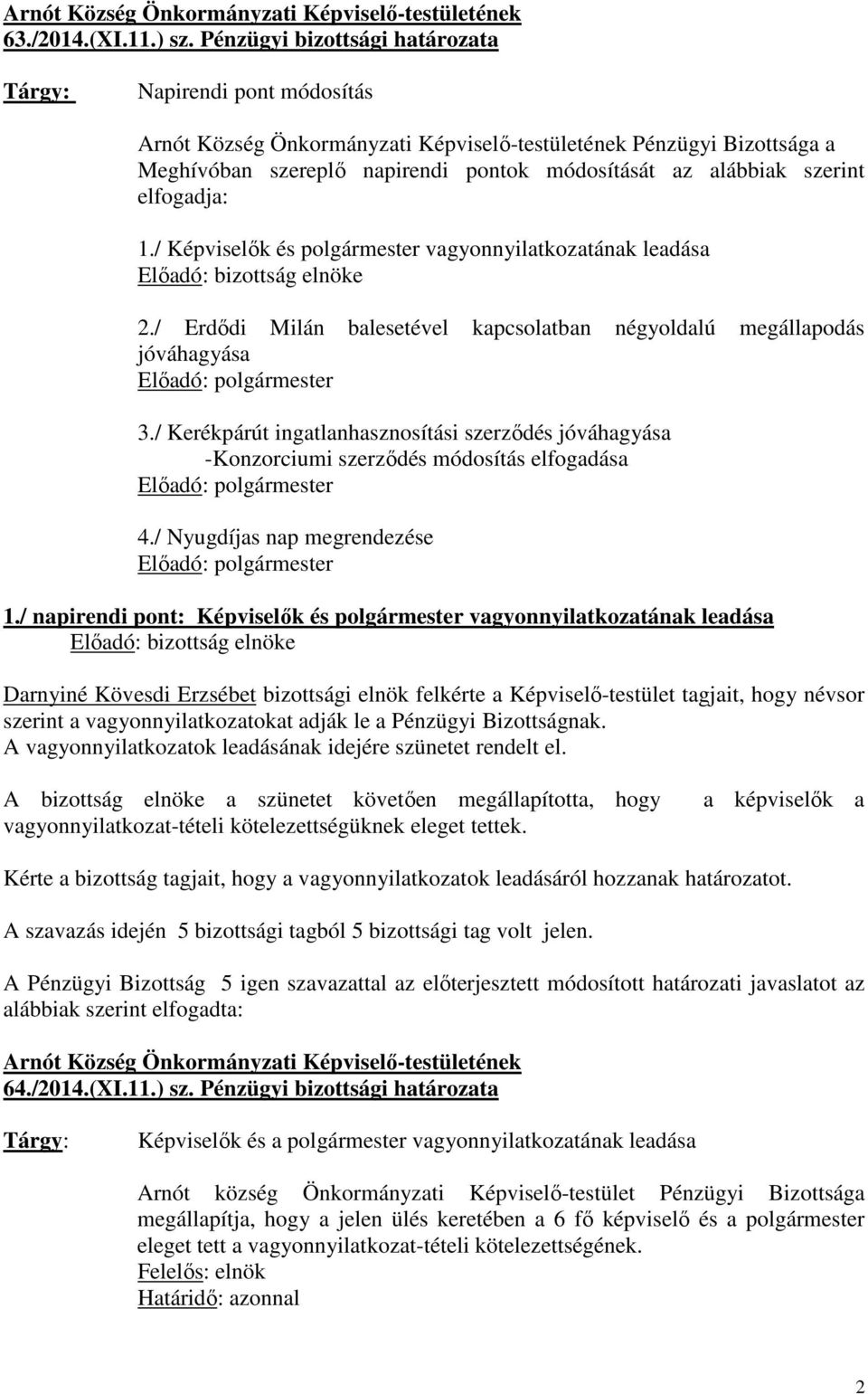 elfogadja: 1./ Képviselők és polgármester vagyonnyilatkozatának leadása Előadó: bizottság elnöke 2./ Erdődi Milán balesetével kapcsolatban négyoldalú megállapodás jóváhagyása 3.