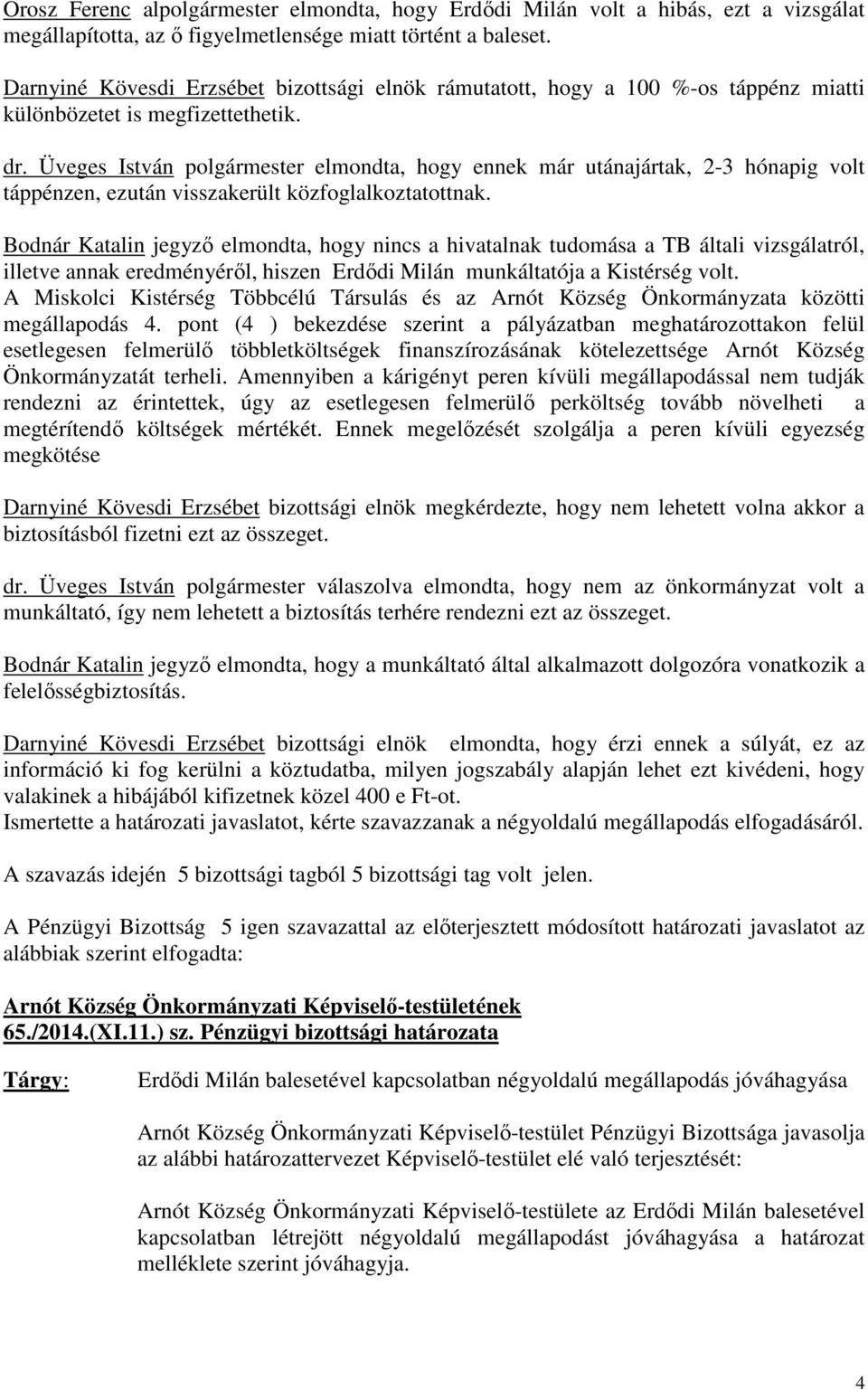 Üveges István polgármester elmondta, hogy ennek már utánajártak, 2-3 hónapig volt táppénzen, ezután visszakerült közfoglalkoztatottnak.