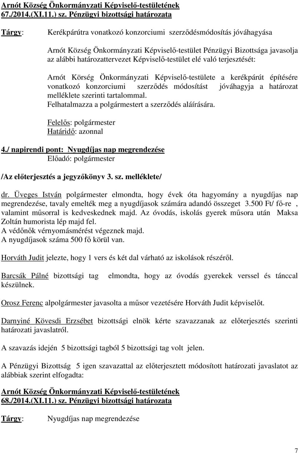 határozattervezet Képviselő-testület elé való terjesztését: Arnót Körség Önkormányzati Képviselő-testülete a kerékpárút építésére vonatkozó konzorciumi szerződés módosítást jóváhagyja a határozat