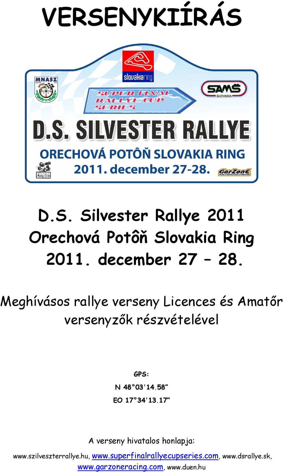 Meghívásos rallye verseny Licences és Amatőr versenyzők részvételével GPS: N 48