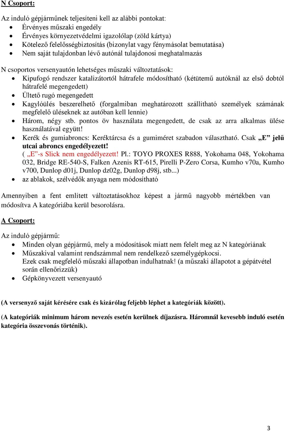 (kétütemű autóknál az első dobtól hátrafelé megengedett) Ültető rugó megengedett Kagylóülés beszerelhető (forgalmiban meghatározott szállítható személyek számának megfelelő üléseknek az autóban kell