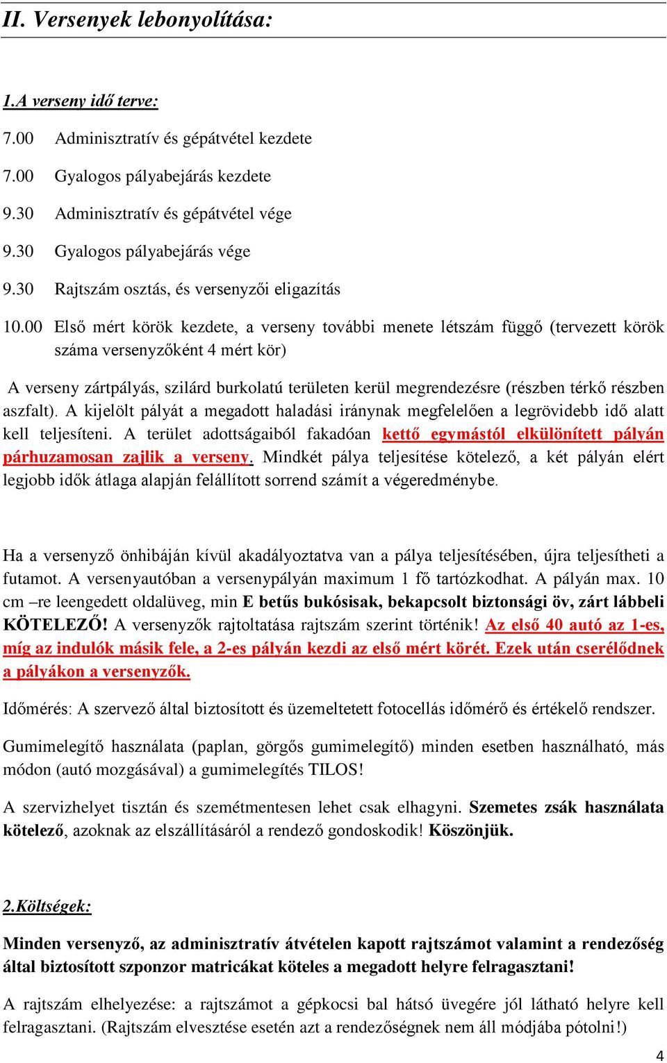 00 Első mért körök kezdete, a verseny további menete létszám függő (tervezett körök száma versenyzőként 4 mért kör) A verseny zártpályás, szilárd burkolatú területen kerül megrendezésre (részben