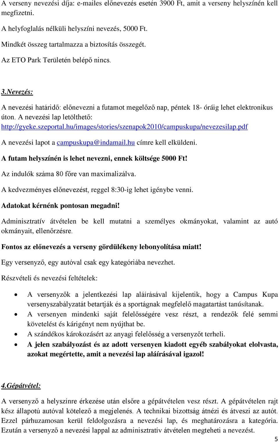 A nevezési lap letölthető: http://gyeke.szeportal.hu/images/stories/szenapok2010/campuskupa/nevezesilap.pdf A nevezési lapot a campuskupa@indamail.hu címre kell elküldeni.