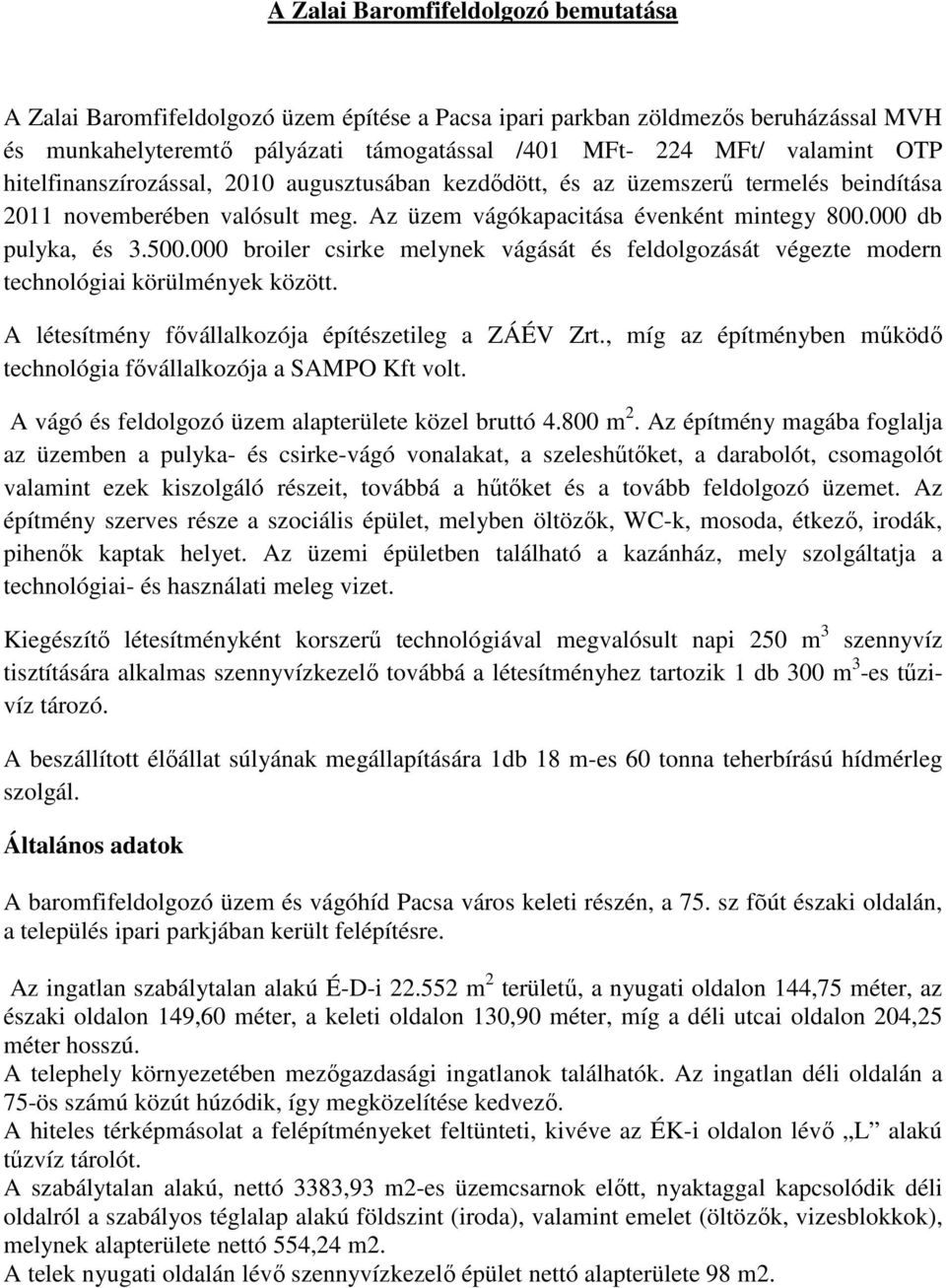 000 broiler csirke melynek vágását és feldolgozását végezte modern technológiai körülmények között. A létesítmény fővállalkozója építészetileg a ZÁÉV Zrt.