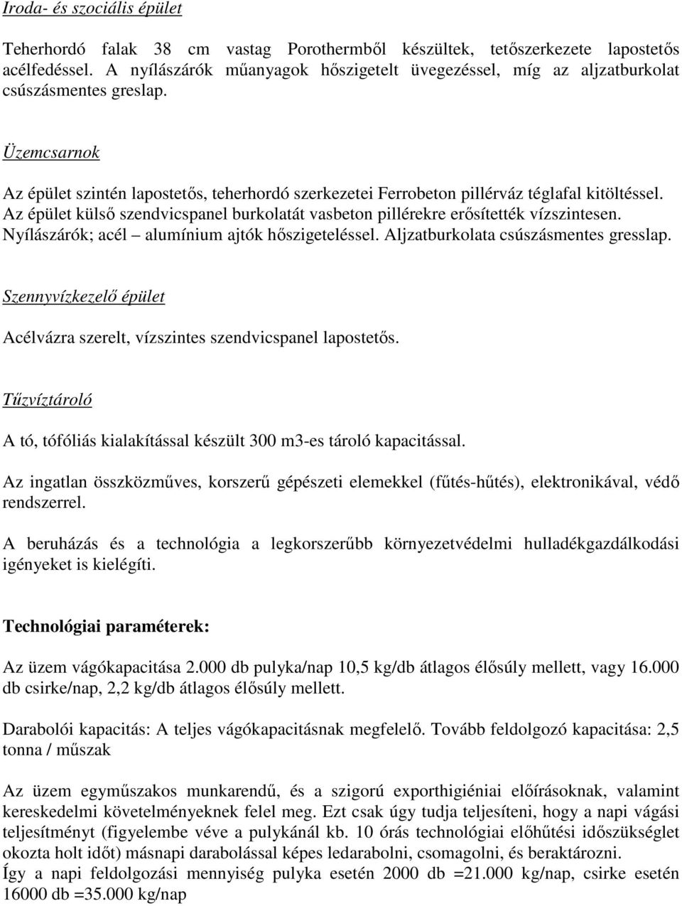 Üzemcsarnok Az épület szintén lapostetős, teherhordó szerkezetei Ferrobeton pillérváz téglafal kitöltéssel. Az épület külső szendvicspanel burkolatát vasbeton pillérekre erősítették vízszintesen.