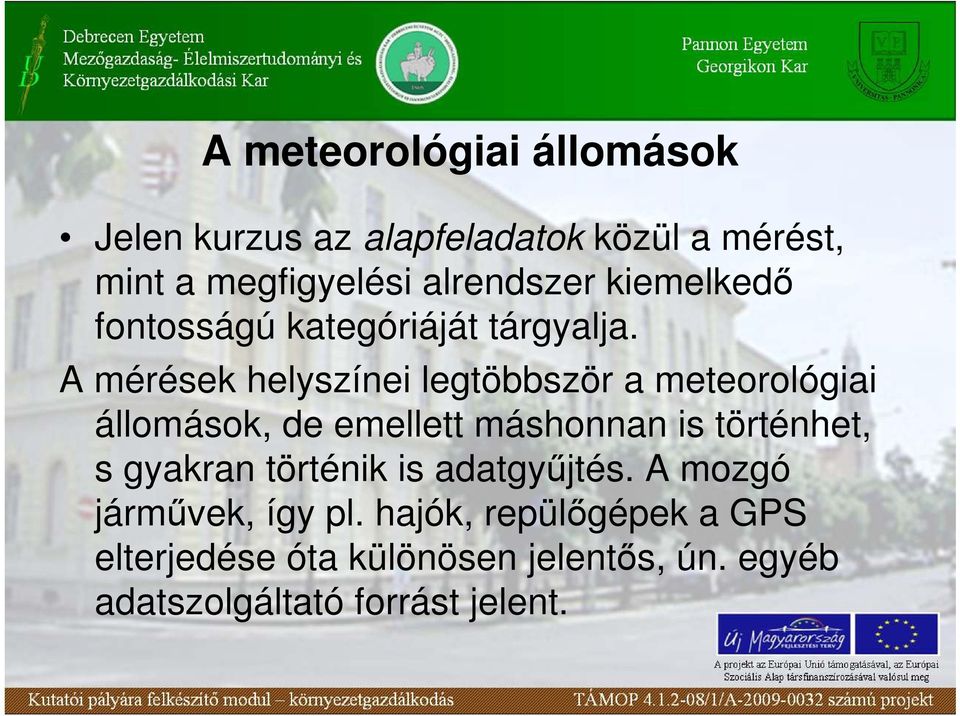 A mérések helyszínei legtöbbször a meteorológiai állomások, de emellett máshonnan is történhet, s