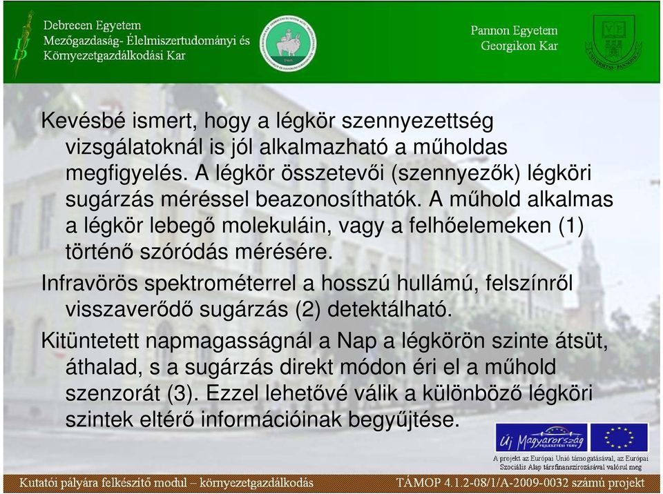 A mőhold alkalmas a légkör lebegı molekuláin, vagy a felhıelemeken (1) történı szóródás mérésére.