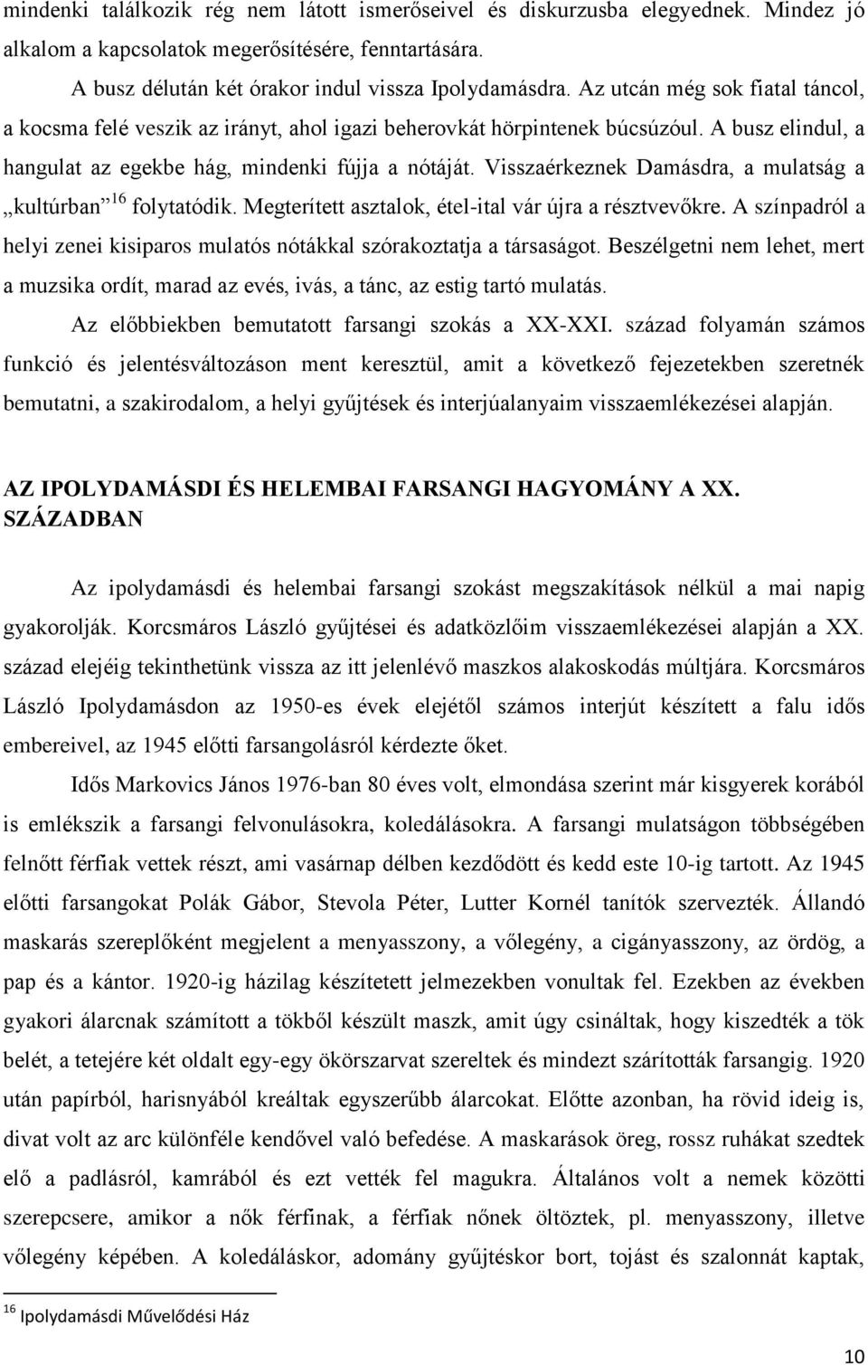 Visszaérkeznek Damásdra, a mulatság a kultúrban 16 folytatódik. Megterített asztalok, étel-ital vár újra a résztvevőkre.