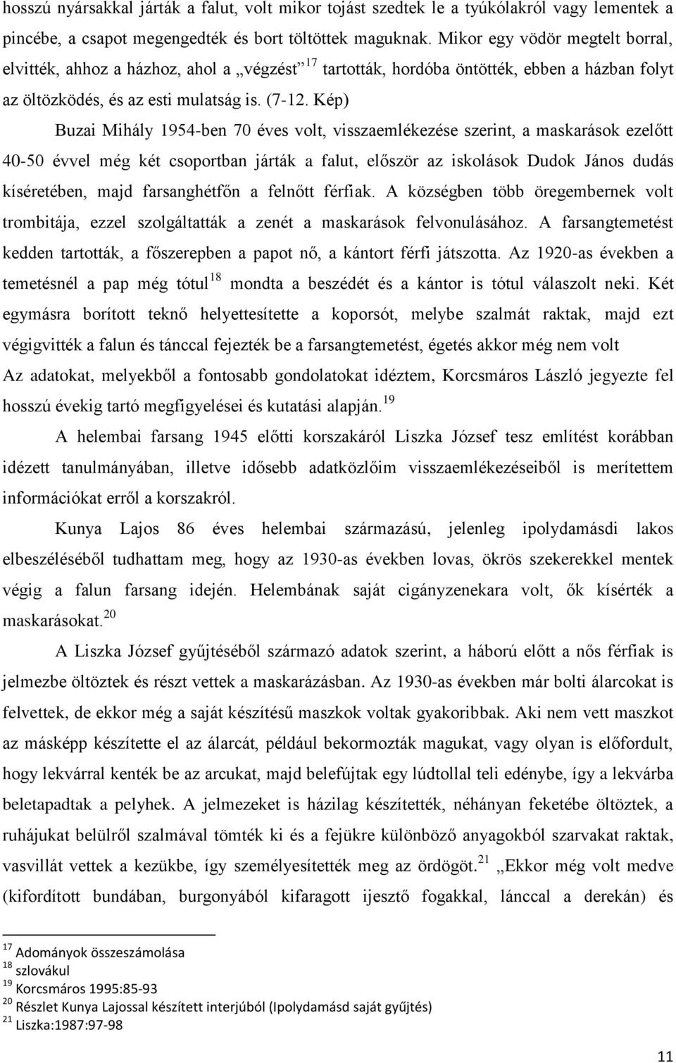Kép) Buzai Mihály 1954-ben 70 éves volt, visszaemlékezése szerint, a maskarások ezelőtt 40-50 évvel még két csoportban járták a falut, először az iskolások Dudok János dudás kíséretében, majd