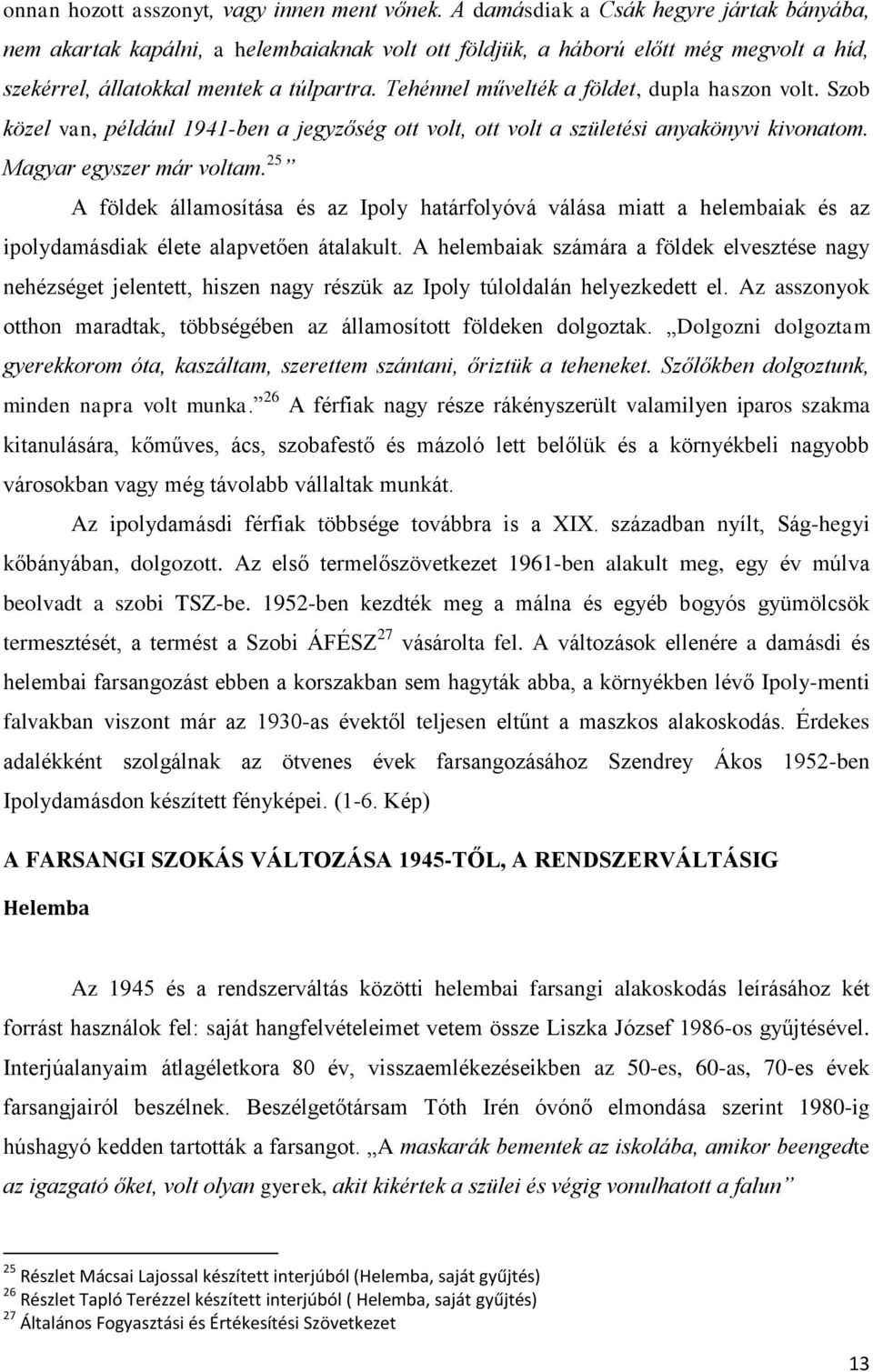 Tehénnel művelték a földet, dupla haszon volt. Szob közel van, például 1941-ben a jegyzőség ott volt, ott volt a születési anyakönyvi kivonatom. Magyar egyszer már voltam.