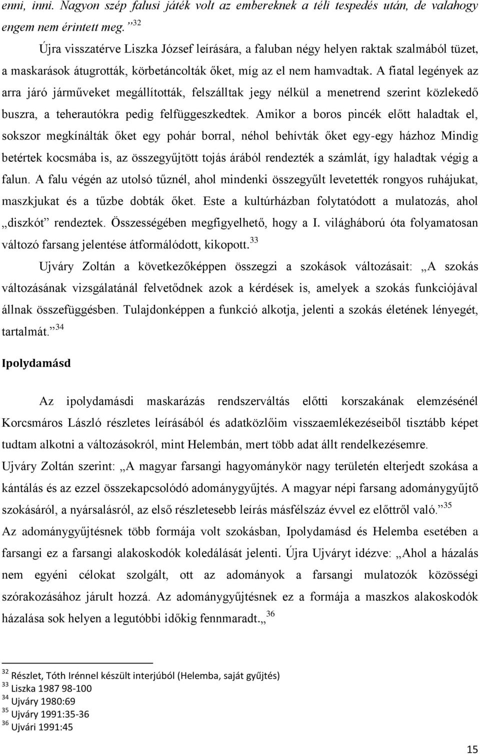 A fiatal legények az arra járó járműveket megállították, felszálltak jegy nélkül a menetrend szerint közlekedő buszra, a teherautókra pedig felfüggeszkedtek.