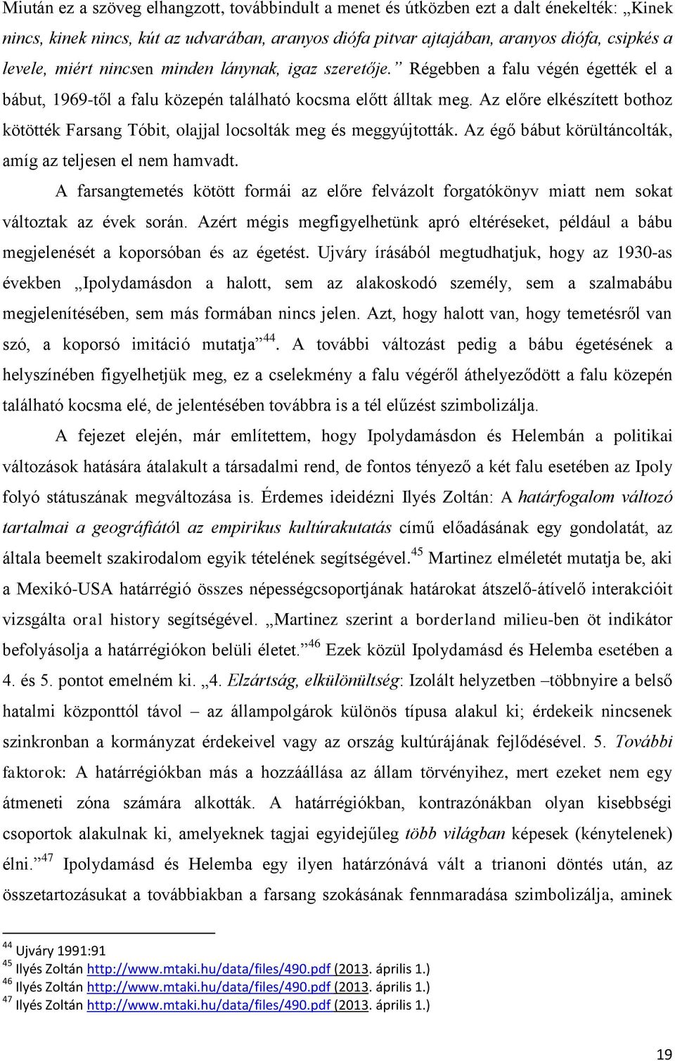 Az előre elkészített bothoz kötötték Farsang Tóbit, olajjal locsolták meg és meggyújtották. Az égő bábut körültáncolták, amíg az teljesen el nem hamvadt.