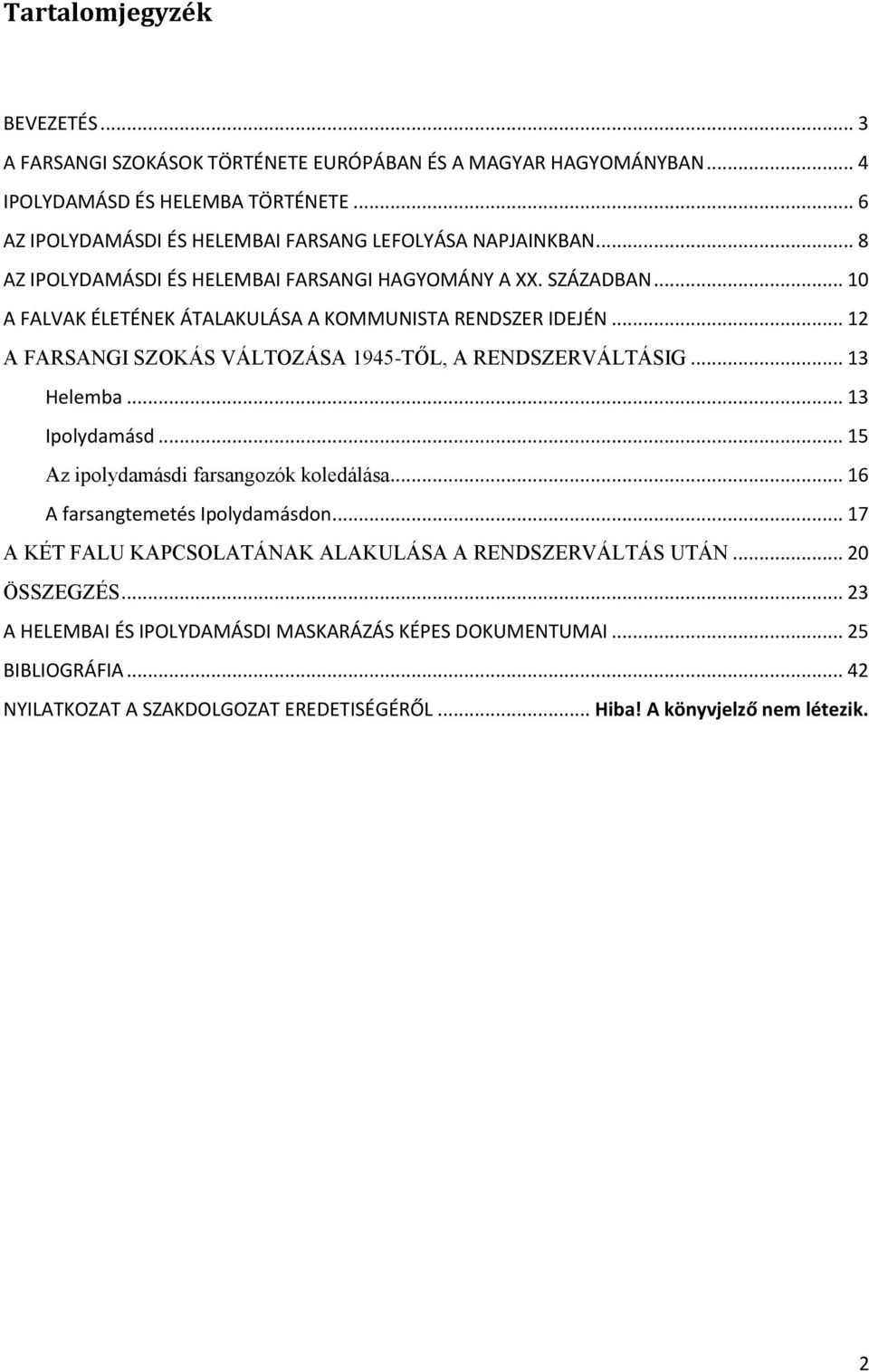 .. 10 A FALVAK ÉLETÉNEK ÁTALAKULÁSA A KOMMUNISTA RENDSZER IDEJÉN... 12 A FARSANGI SZOKÁS VÁLTOZÁSA 1945-TŐL, A RENDSZERVÁLTÁSIG... 13 Helemba... 13 Ipolydamásd.