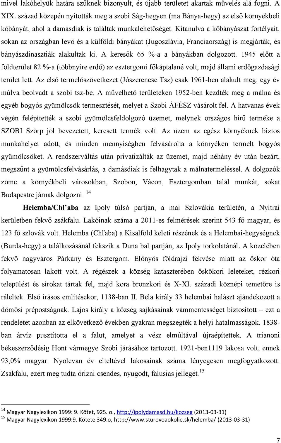 Kitanulva a kőbányászat fortélyait, sokan az országban levő és a külföldi bányákat (Jugoszlávia, Franciaország) is megjárták, és bányászdinasztiák alakultak ki. A keresők 65 %-a a bányákban dolgozott.