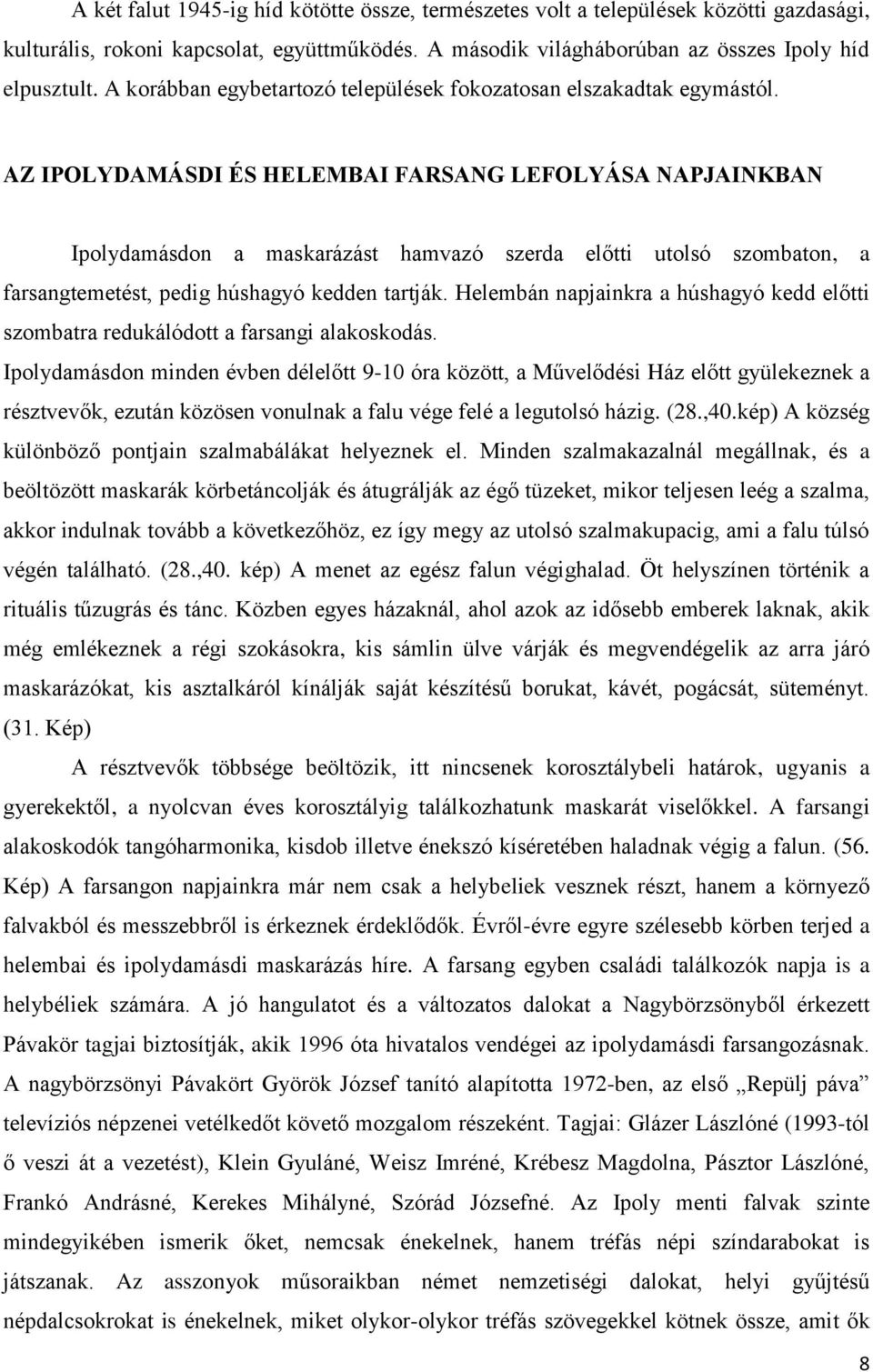 AZ IPOLYDAMÁSDI ÉS HELEMBAI FARSANG LEFOLYÁSA NAPJAINKBAN Ipolydamásdon a maskarázást hamvazó szerda előtti utolsó szombaton, a farsangtemetést, pedig húshagyó kedden tartják.