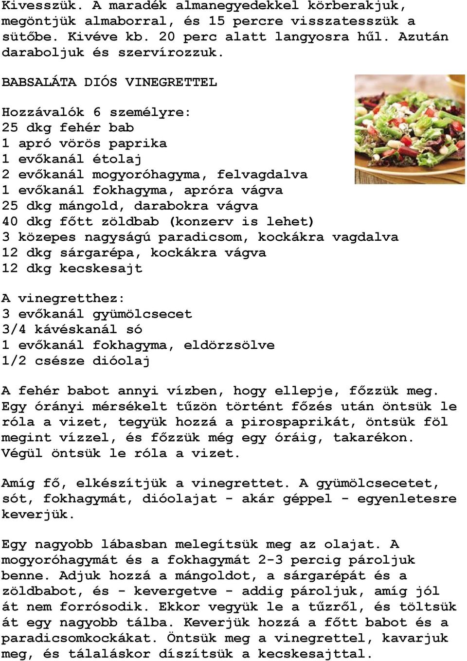 darabokra vágva 40 dkg főtt zöldbab (konzerv is lehet) 3 közepes nagyságú paradicsom, kockákra vagdalva 12 dkg sárgarépa, kockákra vágva 12 dkg kecskesajt A vinegretthez: 3 evőkanál gyümölcsecet 3/4