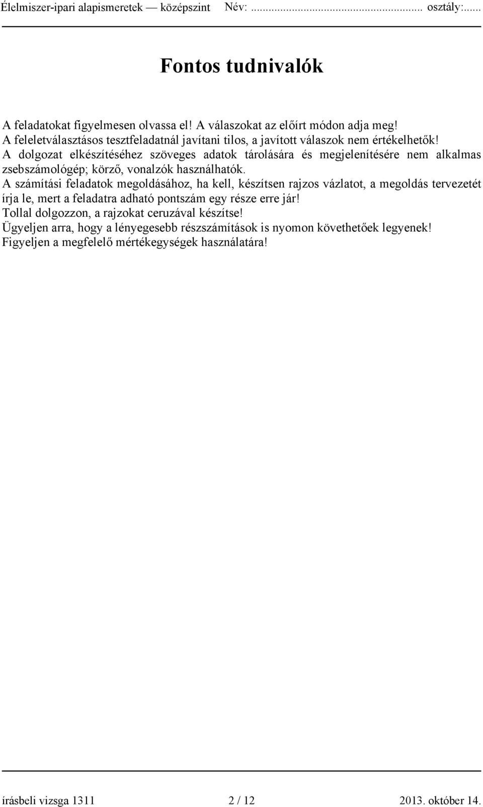 A dolgozat elkészítéséhez szöveges adatok tárolására és megjelenítésére nem alkalmas zsebszámológép; körző, vonalzók használhatók.