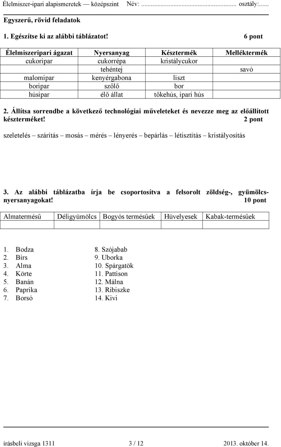 Állítsa sorrendbe a következő technológiai műveleteket és nevezze meg az előállított készterméket! 2 pont szeletelés szárítás mosás mérés lényerés bepárlás létisztítás kristályosítás 3.